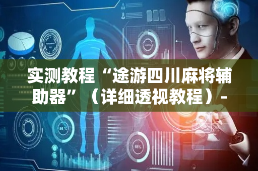 实测教程“途游四川麻将辅助器”（详细透视教程）-哔哩哔哩