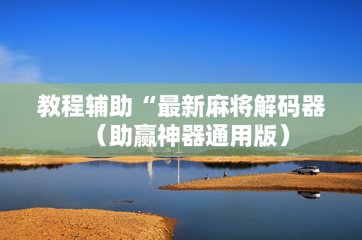 教程辅助“最新麻将解码器（助赢神器通用版）