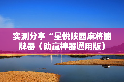 实测分享“星悦陕西麻将铺牌器（助赢神器通用版）