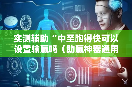 实测辅助“中至跑得快可以设置输赢吗（助赢神器通用版）
