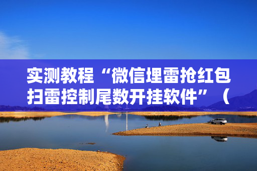 实测教程“微信埋雷抢红包扫雷控制尾数开挂软件”（详细透视教程）-哔哩哔哩