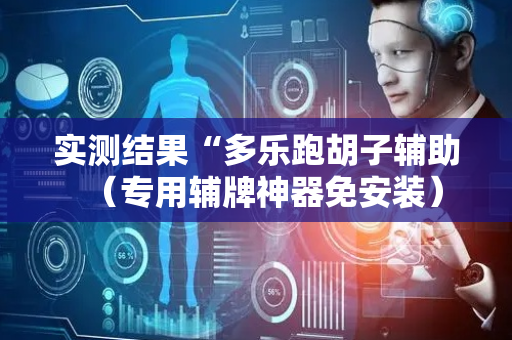 实测结果“多乐跑胡子辅助（专用辅牌神器免安装）
