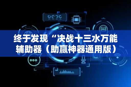 终于发现“决战十三水万能辅助器（助赢神器通用版）