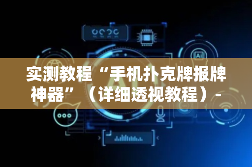实测教程“手机扑克牌报牌神器”（详细透视教程）-哔哩哔哩