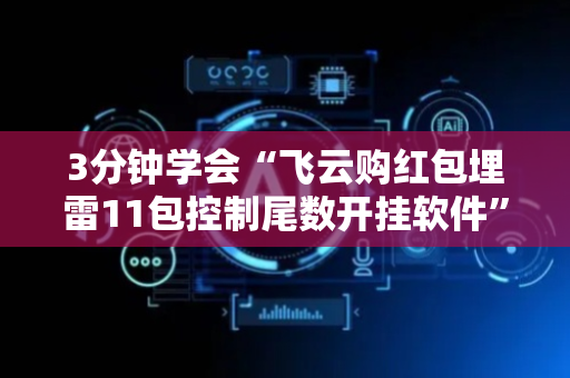 3分钟学会“飞云购红包埋雷11包控制尾数开挂软件”（详细透视教程）-哔哩哔哩