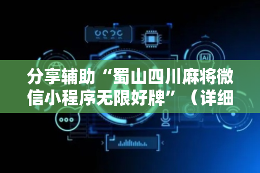 分享辅助“蜀山四川麻将微信小程序无限好牌”（详细透视教程）-哔哩哔哩