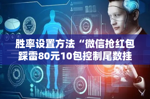 胜率设置方法“微信抢红包踩雷80元10包控制尾数挂”（详细透视教程）-哔哩哔哩