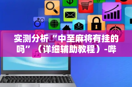 实测分析“中至麻将有挂的吗”（详细辅助教程）-哔哩哔哩