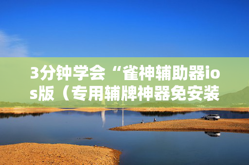 3分钟学会“雀神辅助器ios版（专用辅牌神器免安装）