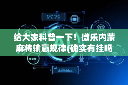 给大家科普一下！微乐内蒙麻将输赢规律(确实有挂吗)