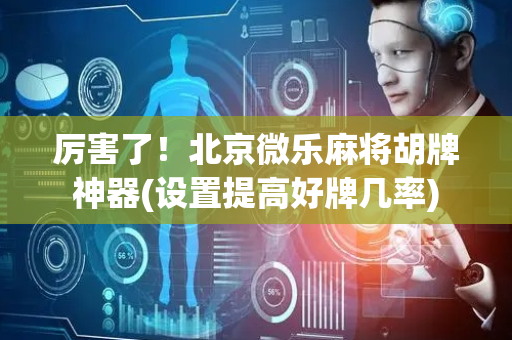 厉害了！北京微乐麻将胡牌神器(设置提高好牌几率)
