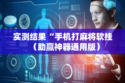 实测结果“手机打麻将软挂（助赢神器通用版）