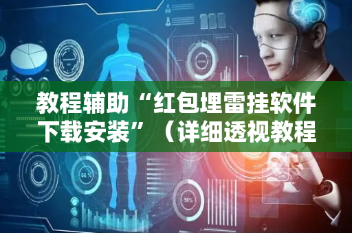 教程辅助“红包埋雷挂软件下载安装”（详细透视教程）-哔哩哔哩