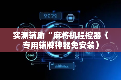 实测辅助“麻将机程控器（专用辅牌神器免安装）