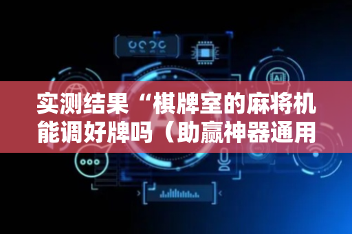 实测结果“棋牌室的麻将机能调好牌吗（助赢神器通用版）