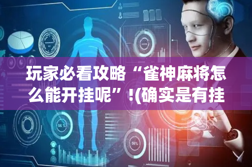 玩家必看攻略“雀神麻将怎么能开挂呢”!(确实是有挂)-抖音