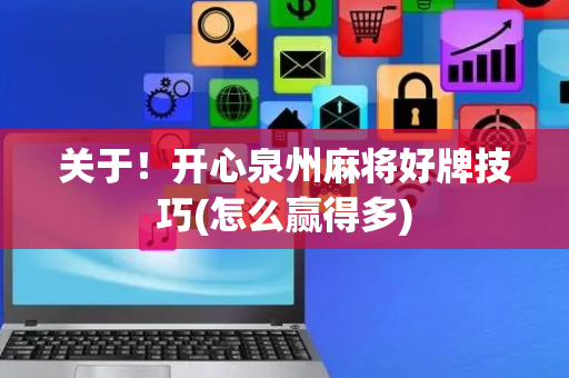 关于！开心泉州麻将好牌技巧(怎么赢得多)