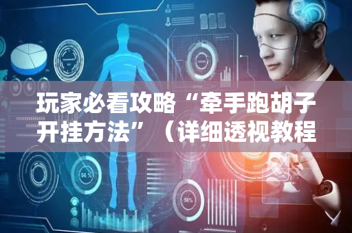 玩家必看攻略“牵手跑胡子开挂方法”（详细透视教程）-哔哩哔哩