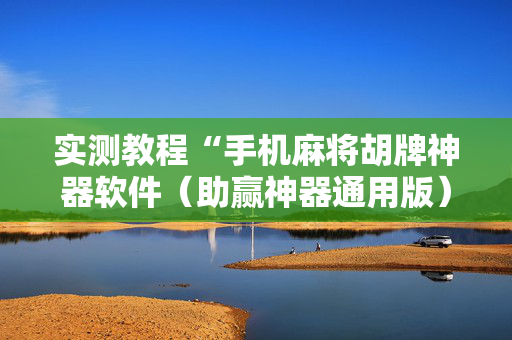 实测教程“手机麻将胡牌神器软件（助赢神器通用版）