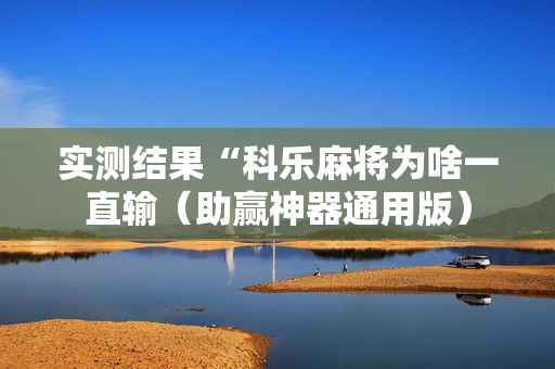 实测结果“科乐麻将为啥一直输（助赢神器通用版）