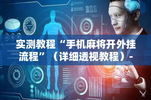 实测教程“手机麻将开外挂流程”（详细透视教程）-哔哩哔哩