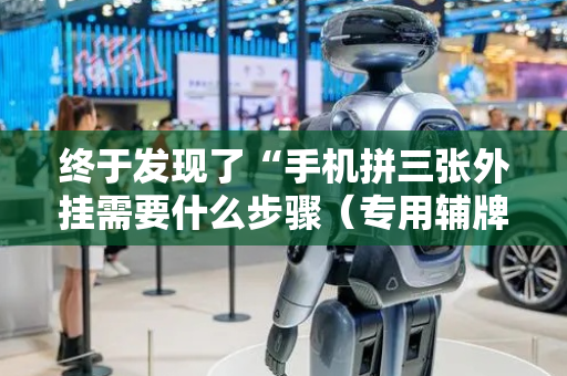 终于发现了“手机拼三张外挂需要什么步骤（专用辅牌神器免安装）