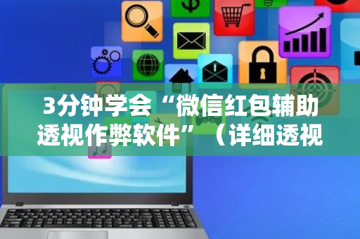 3分钟学会“微信红包辅助透视作弊软件”（详细透视教程）-哔哩哔哩