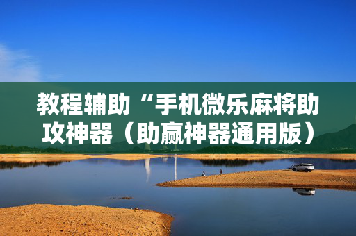 教程辅助“手机微乐麻将助攻神器（助赢神器通用版）