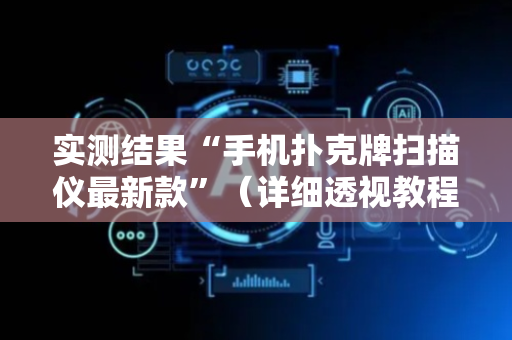 实测结果“手机扑克牌扫描仪最新款”（详细透视教程）-哔哩哔哩
