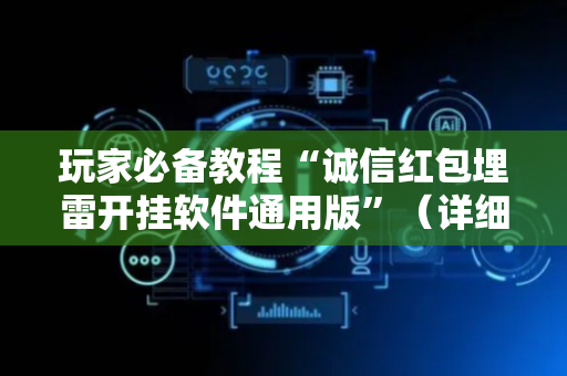 玩家必备教程“诚信红包埋雷开挂软件通用版”（详细透视教程）-哔哩哔哩