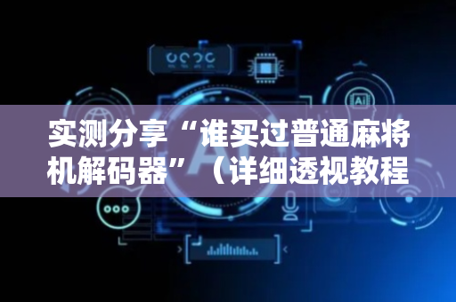 实测分享“谁买过普通麻将机解码器”（详细透视教程）-哔哩哔哩