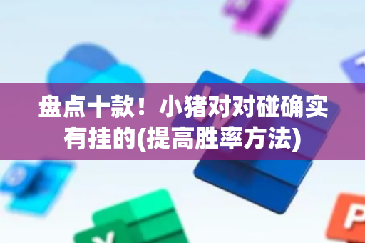 盘点十款！小猪对对碰确实有挂的(提高胜率方法)