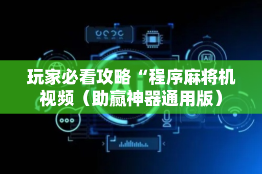 玩家必看攻略“程序麻将机视频（助赢神器通用版）