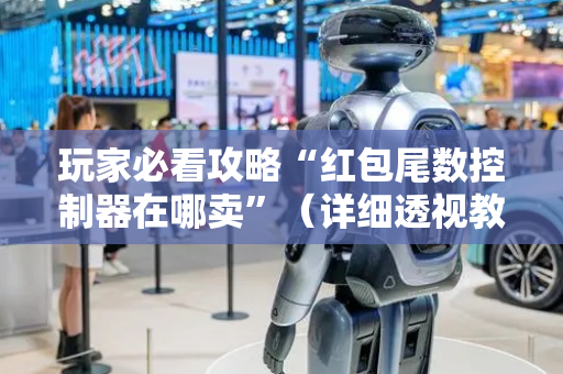 玩家必看攻略“红包尾数控制器在哪卖”（详细透视教程）-哔哩哔哩