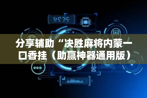 分享辅助“决胜麻将内蒙一口香挂（助赢神器通用版）