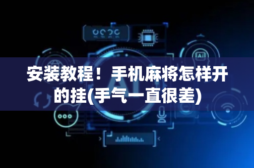安装教程！手机麻将怎样开的挂(手气一直很差)
