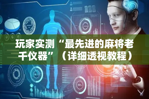 玩家实测“最先进的麻将老千仪器”（详细透视教程）-哔哩哔哩