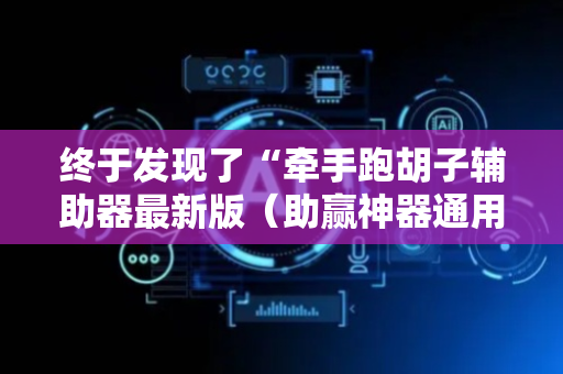 终于发现了“牵手跑胡子辅助器最新版（助赢神器通用版）