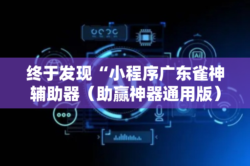 终于发现“小程序广东雀神辅助器（助赢神器通用版）