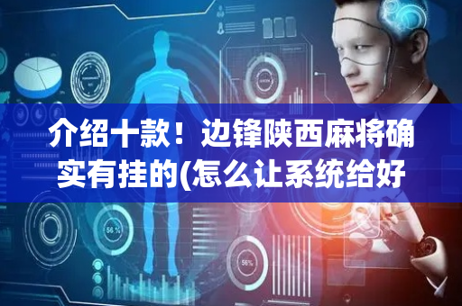 介绍十款！边锋陕西麻将确实有挂的(怎么让系统给好牌)