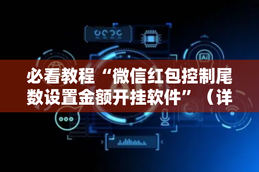 必看教程“微信红包控制尾数设置金额开挂软件”（详细透视教程）-哔哩哔哩