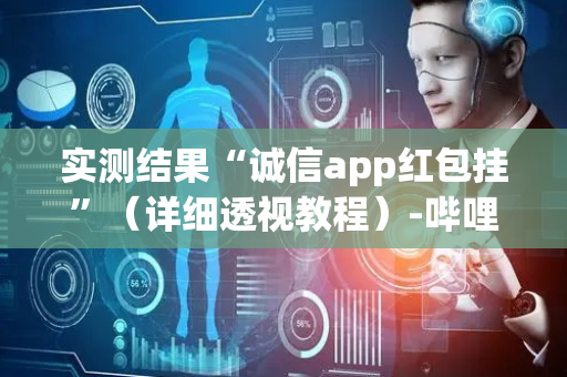 实测结果“诚信app红包挂”（详细透视教程）-哔哩哔哩