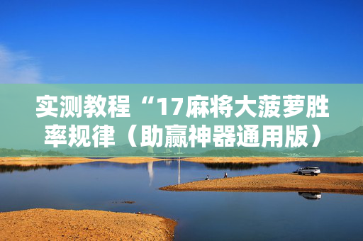 实测教程“17麻将大菠萝胜率规律（助赢神器通用版）