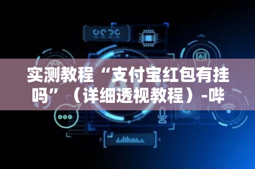 实测教程“支付宝红包有挂吗”（详细透视教程）-哔哩哔哩