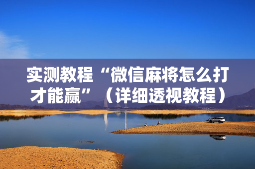 实测教程“微信麻将怎么打才能赢”（详细透视教程）-哔哩哔哩