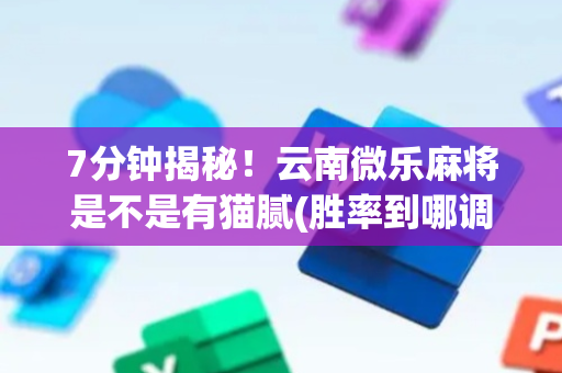 7分钟揭秘！云南微乐麻将是不是有猫腻(胜率到哪调)