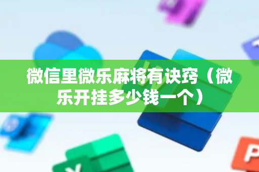 微信里微乐麻将有诀窍（微乐开挂多少钱一个）