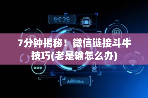7分钟揭秘！微信链接斗牛技巧(老是输怎么办)