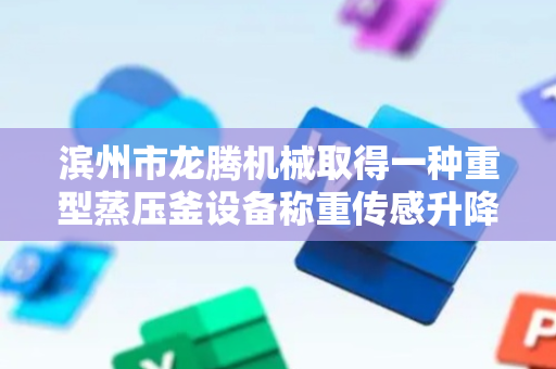 滨州市龙腾机械取得一种重型蒸压釜设备称重传感升降装置专利，避免加料超量