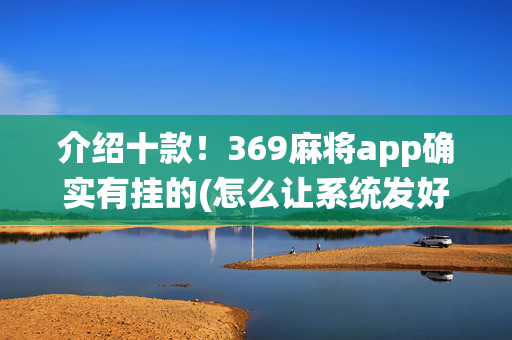 介绍十款！369麻将app确实有挂的(怎么让系统发好牌)